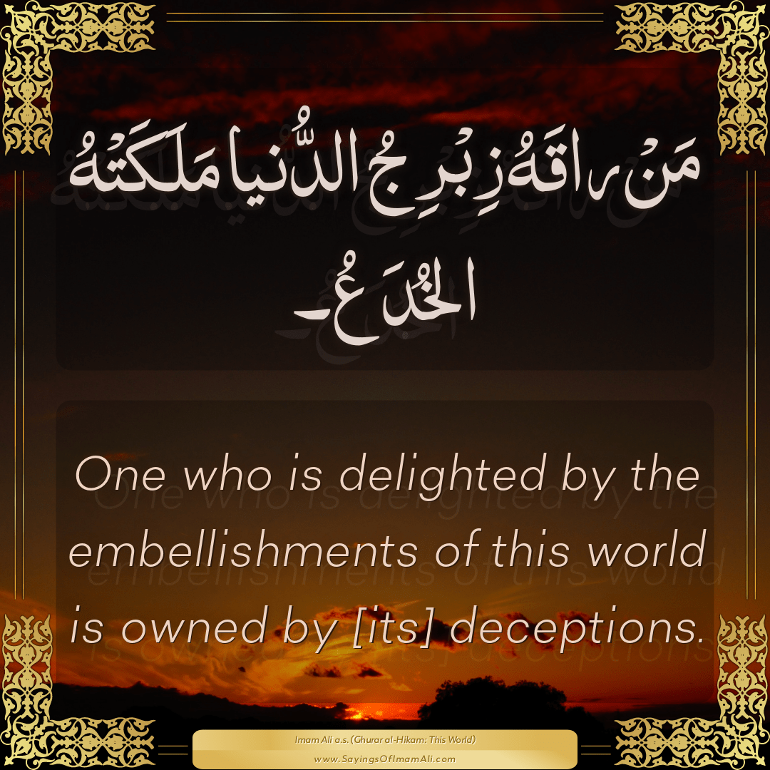 One who is delighted by the embellishments of this world is owned by [its]...